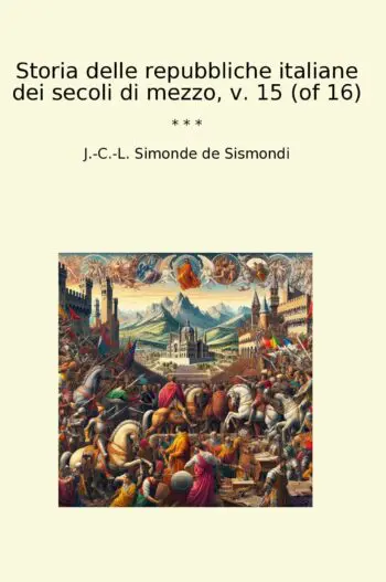 Storia delle repubbliche italiane dei secoli di mezzo, v. 15 (of 16)