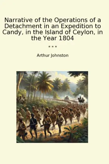 Narrative of the Operations of a Detachment in an Expedition to Candy, in the Island of Ceylon, in the Year 1804