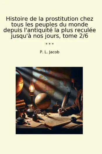 Histoire de la prostitution chez tous les peuples du monde depuis l'antiquité la plus reculée jusqu'à nos jours, tome 2/6