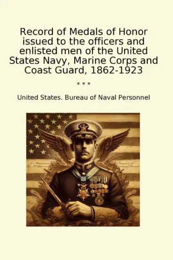 Record of Medals of Honor issued to the officers and enlisted men of the United States Navy, Marine Corps and Coast Guard, 1862-1923