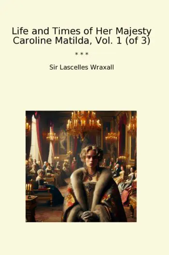 Life and Times of Her Majesty Caroline Matilda, Vol. 1 (of 3)