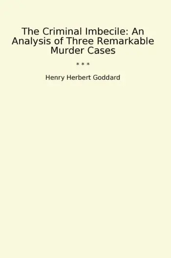 The Criminal Imbecile: An Analysis of Three Remarkable Murder Cases