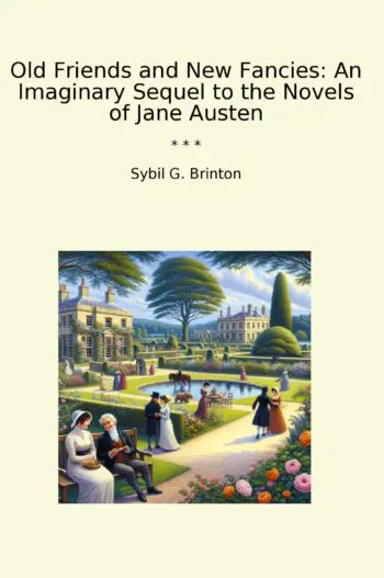 Old Friends and New Fancies: An Imaginary Sequel to the Novels of Jane Austen