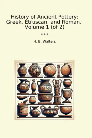 History of Ancient Pottery: Greek, Etruscan, and Roman. Volume 1 (of 2)