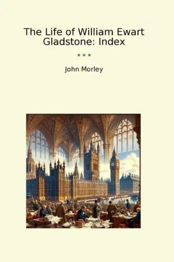 The Life of William Ewart Gladstone: Index