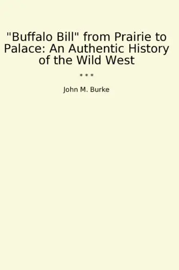 "Buffalo Bill" from Prairie to Palace: An Authentic History of the Wild West