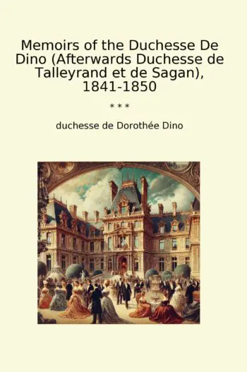 Memoirs of the Duchesse De Dino (Afterwards Duchesse de Talleyrand et de Sagan), 1841-1850