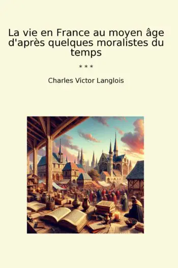 La vie en France au moyen âge d'après quelques moralistes du temps