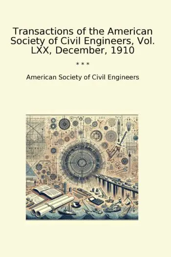 Transactions of the American Society of Civil Engineers, Vol. LXX, December, 1910