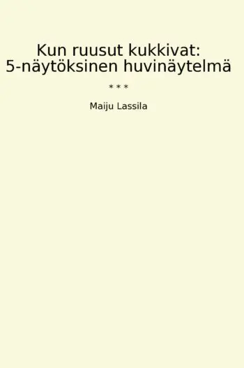 Kun ruusut kukkivat: 5-näytöksinen huvinäytelmä