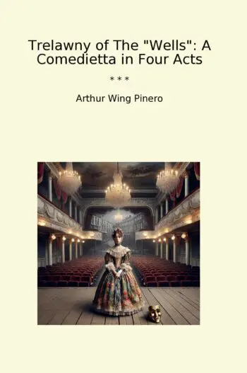 Trelawny of The "Wells": A Comedietta in Four Acts