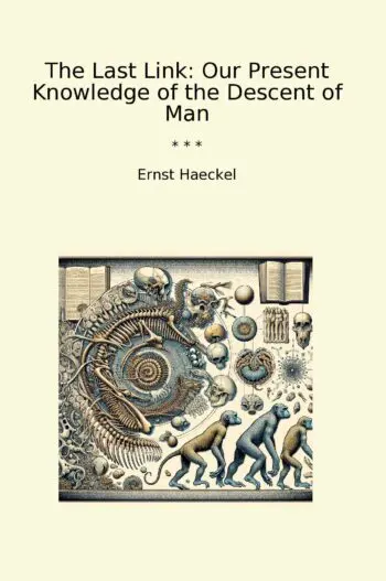 The Last Link: Our Present Knowledge of the Descent of Man