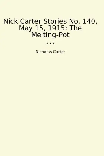Nick Carter Stories No. 140, May 15, 1915: The Melting-Pot