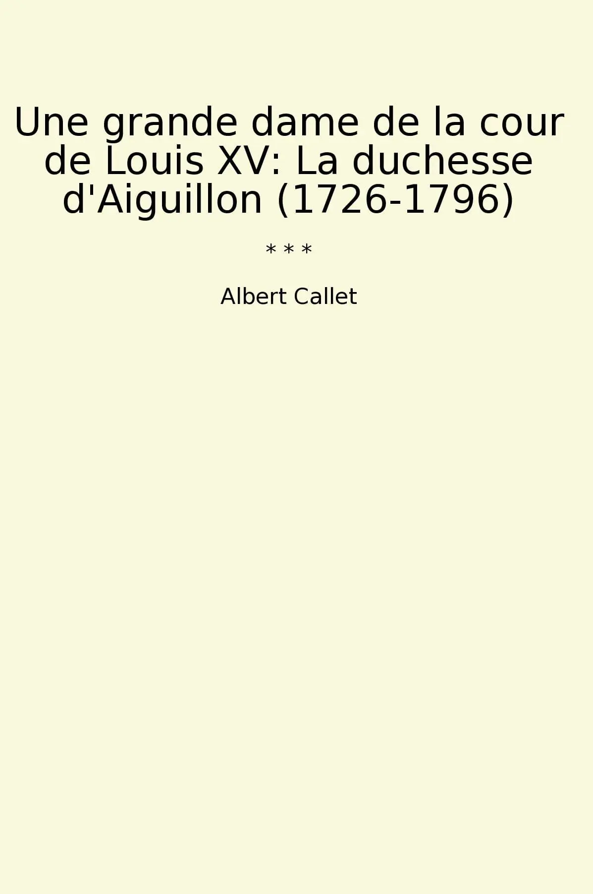 Une grande dame de la cour de Louis XV: La duchesse d'Aiguillon (1726-1796)