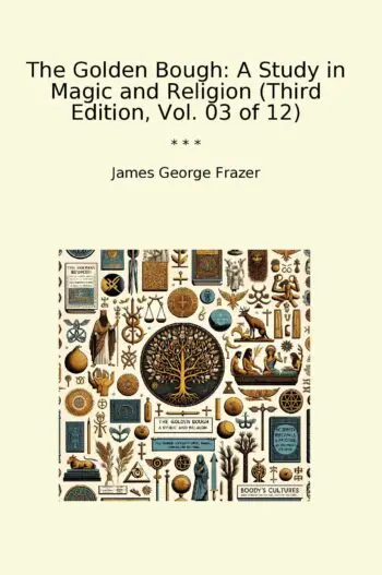 The Golden Bough: A Study in Magic and Religion (Third Edition, Vol. 03 of 12)
