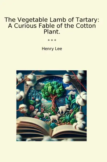 The Vegetable Lamb of Tartary: A Curious Fable of the Cotton Plant.