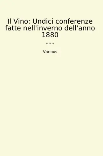 Il Vino: Undici conferenze fatte nell'inverno dell'anno 1880