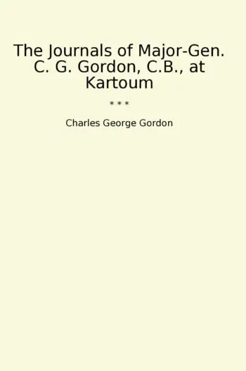 The Journals of Major-Gen. C. G. Gordon, C.B., at Kartoum