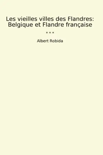 Les vieilles villes des Flandres: Belgique et Flandre française