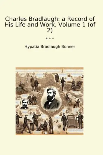 Charles Bradlaugh: a Record of His Life and Work, Volume 1 (of 2)