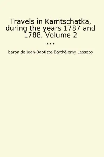 Travels in Kamtschatka, during the years 1787 and 1788, Volume 2