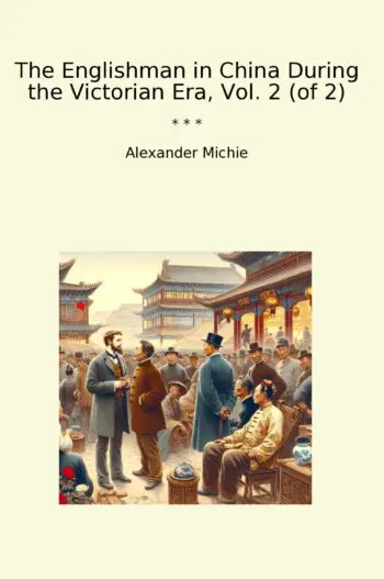 The Englishman in China During the Victorian Era, Vol. 2 (of 2)