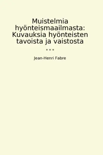 Muistelmia hyönteismaailmasta: Kuvauksia hyönteisten tavoista ja vaistosta
