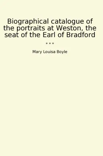 Biographical catalogue of the portraits at Weston, the seat of the Earl of Bradford
