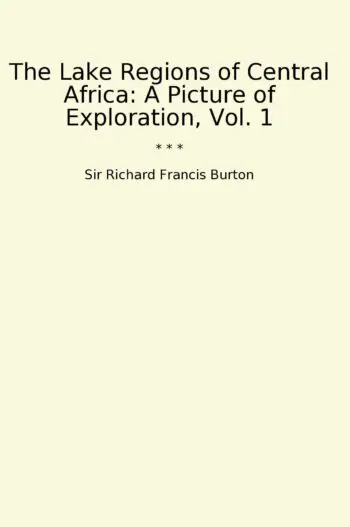 The Lake Regions of Central Africa: A Picture of Exploration, Vol. 1