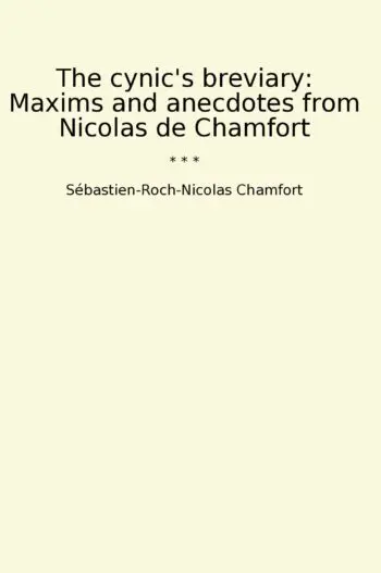 The cynic's breviary: Maxims and anecdotes from Nicolas de Chamfort