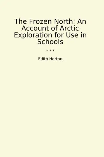 The Frozen North: An Account of Arctic Exploration for Use in Schools
