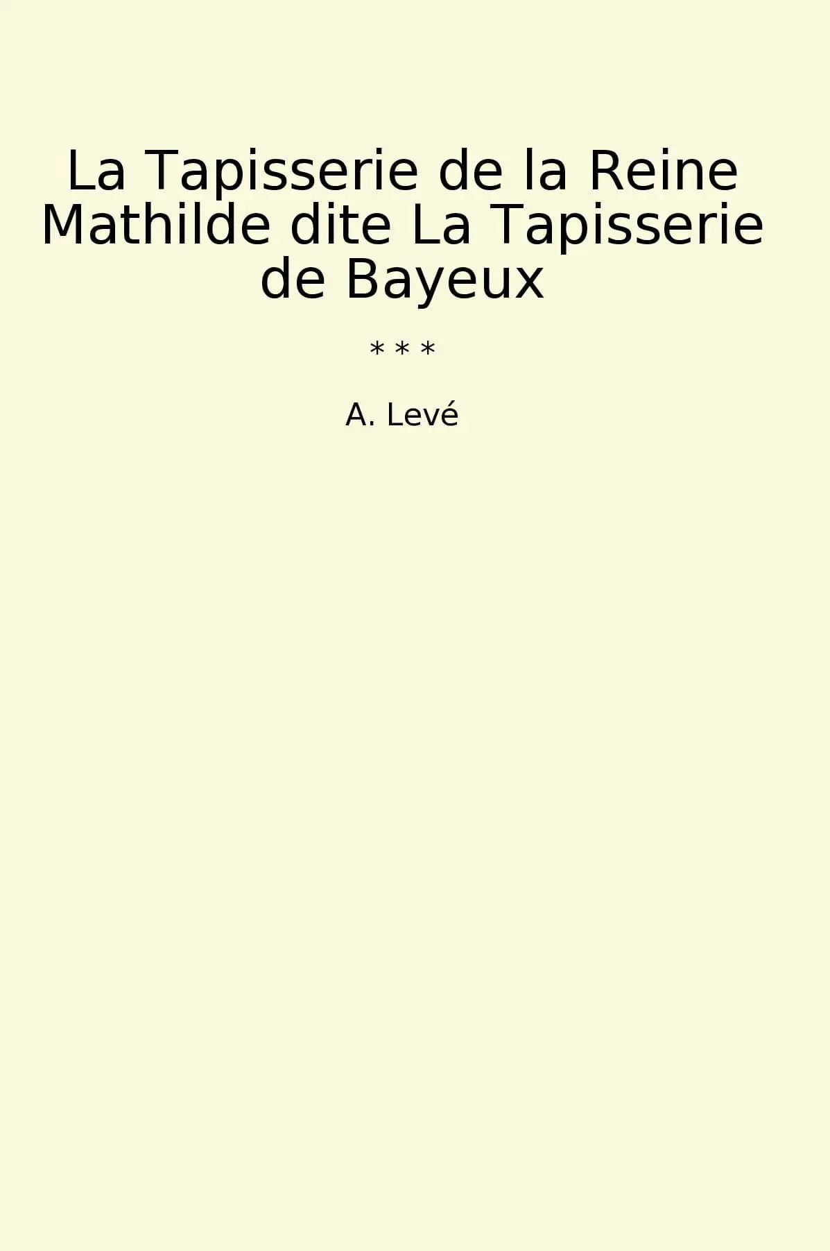 La Tapisserie de la Reine Mathilde dite La Tapisserie de Bayeux