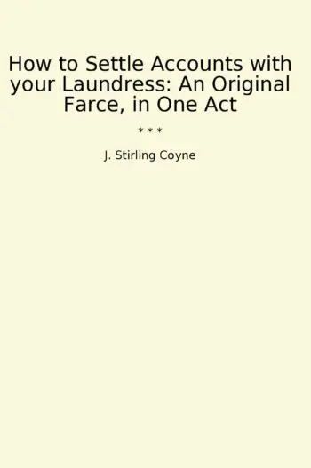 How to Settle Accounts with your Laundress: An Original Farce, in One Act