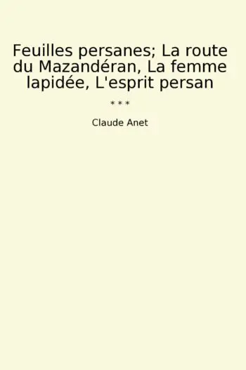 Feuilles persanes; La route du Mazandéran, La femme lapidée, L'esprit persan