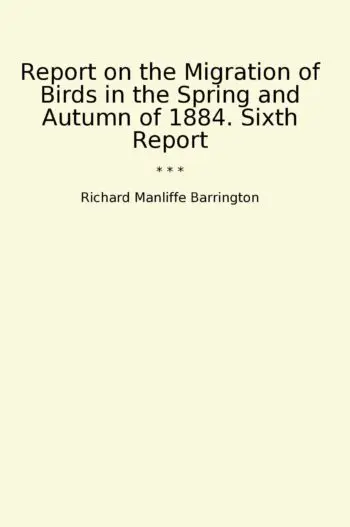 Report on the Migration of Birds in the Spring and Autumn of 1884. Sixth Report