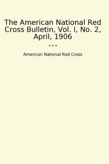 The American National Red Cross Bulletin, Vol. I, No. 2, April, 1906