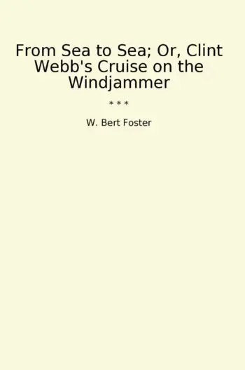From Sea to Sea; Or, Clint Webb's Cruise on the Windjammer