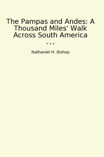 The Pampas and Andes: A Thousand Miles' Walk Across South America