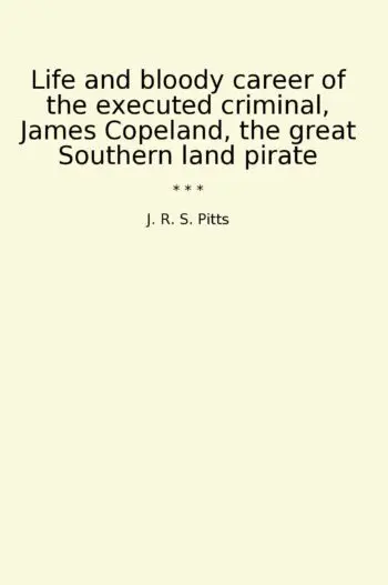 Life and bloody career of the executed criminal, James Copeland, the great Southern land pirate