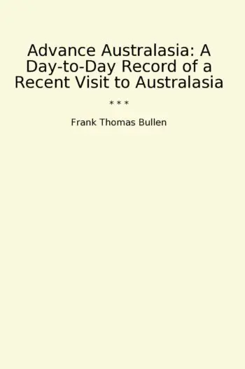 Advance Australasia: A Day-to-Day Record of a Recent Visit to Australasia