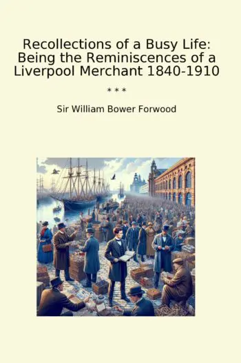Recollections of a Busy Life: Being the Reminiscences of a Liverpool Merchant 1840-1910