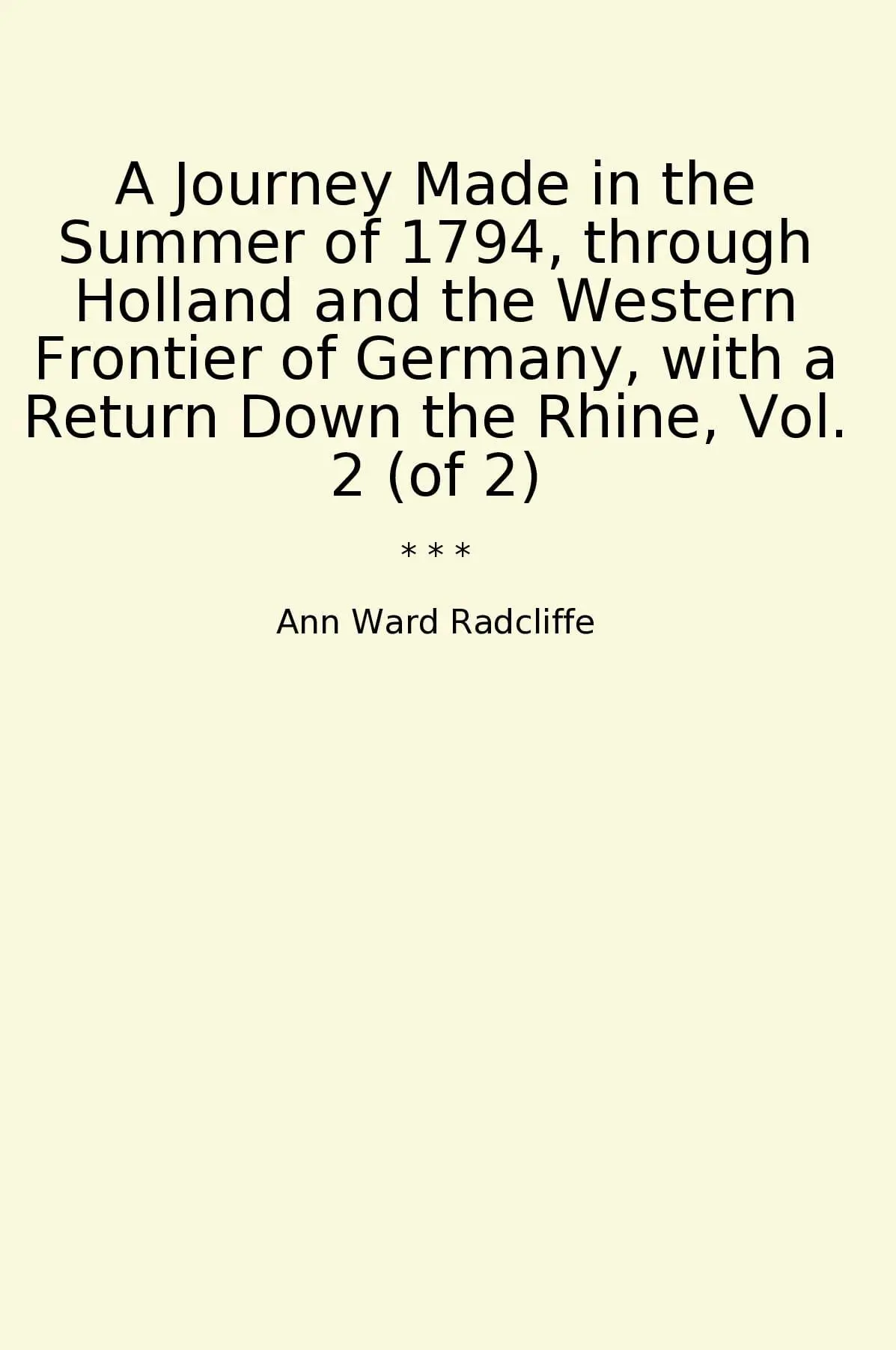 A Journey Made in the Summer of 1794, through Holland and the Western Frontier of Germany, with a Return Down the Rhine, Vol. 2 (of 2)