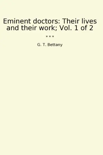 Eminent doctors: Their lives and their work; Vol. 1 of 2
