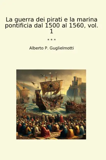 La guerra dei pirati e la marina pontificia dal 1500 al 1560, vol. 1