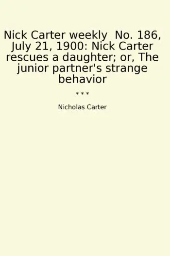 Nick Carter weekly No. 186, July 21, 1900: Nick Carter rescues a daughter; or, The junior partner's strange behavior
