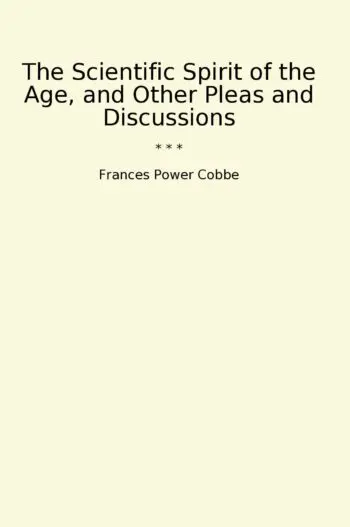 The Scientific Spirit of the Age, and Other Pleas and Discussions