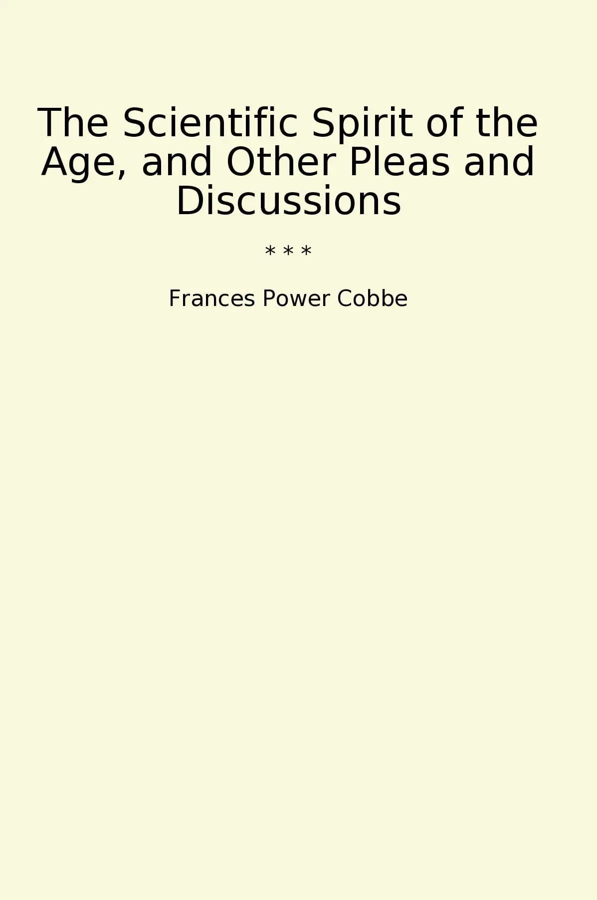 The Scientific Spirit of the Age, and Other Pleas and Discussions