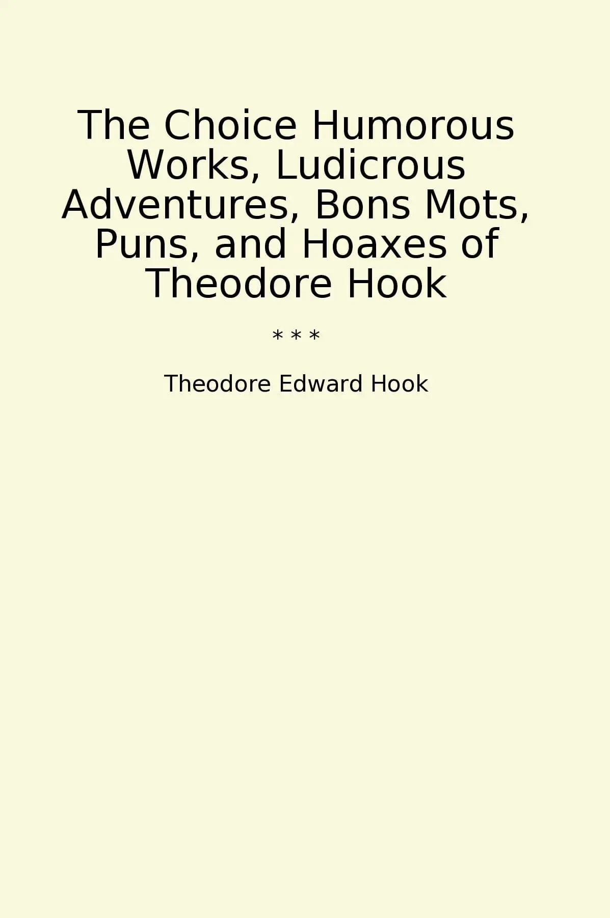The Choice Humorous Works, Ludicrous Adventures, Bons Mots, Puns, and Hoaxes of Theodore Hook