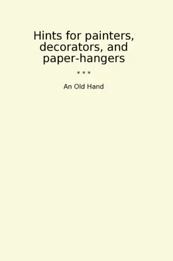 Hints for painters, decorators, and paper-hangers