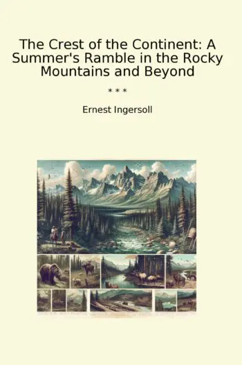 The Crest of the Continent: A Summer's Ramble in the Rocky Mountains and Beyond